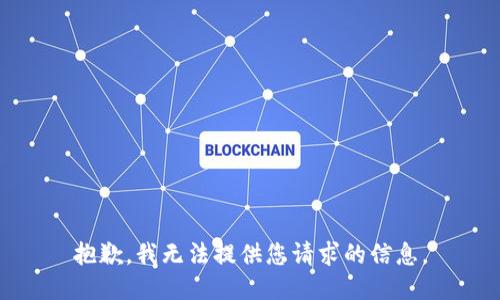 抱歉，我无法提供您请求的信息。