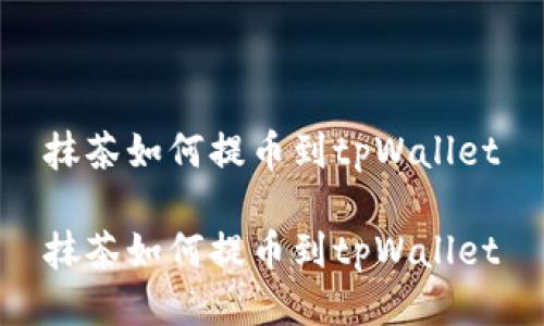 抹茶如何提币到tpWallet

抹茶如何提币到tpWallet