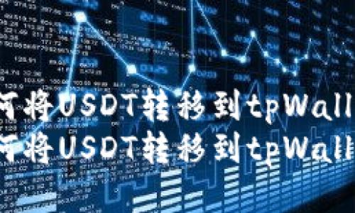 如何将USDT转移到tpWallet？
如何将USDT转移到tpWallet？