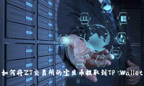 如何将ZT交易所的宝贝币提取到TP Wallet