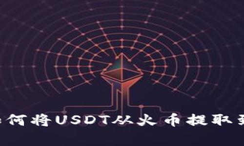 全面解析：如何将USDT从火币提取到TP Wallet