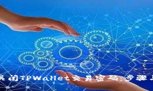 如何安全关闭TPWallet交易密码：步骤与注意事项