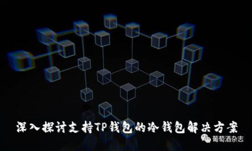 深入探讨支持TP钱包的冷钱包解决方案