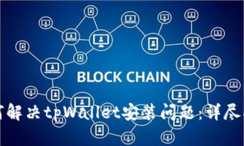 如何解决tpWallet安装问题：详尽指南