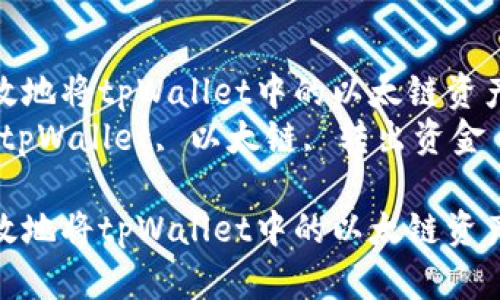 如何高效地将tpWallet中的以太链资产转出br
关键词：tpWallet, 以太链, 转出资金

如何高效地将tpWallet中的以太链资产转出
