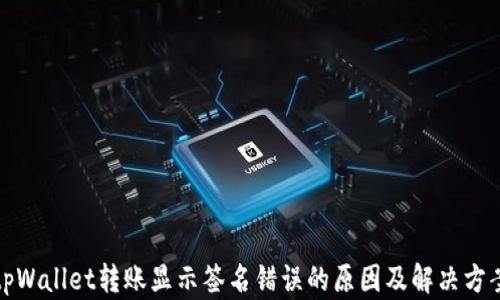 
tpWallet转账显示签名错误的原因及解决方案