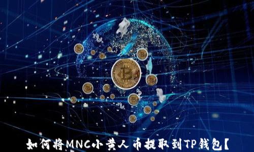 
如何将MNC小黄人币提取到TP钱包？