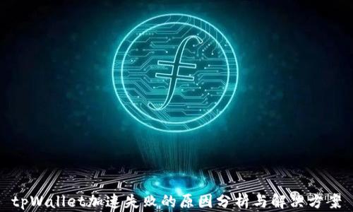 
tpWallet加速失败的原因分析与解决方案