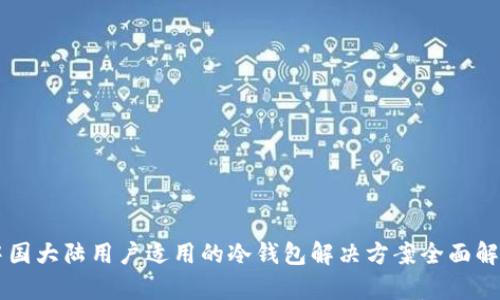 中国大陆用户适用的冷钱包解决方案全面解析