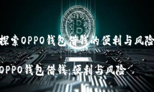 探索OPPO钱包借钱的便利与风险

OPPO钱包借钱：便利与风险