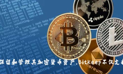 BitKeep的中文名是“比特保持”。这个名称反映了它作为一个数字资产钱包的功能，旨在帮助用户安全地保留和管理其加密货币资产。BitKeep不仅支持多链数字资产的存储与交易，还提供去中心化交易所和其他金融服务，致力于提升用户的资产管理体验。