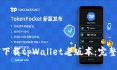 优质如何下载tpWallet老版本：完整指南