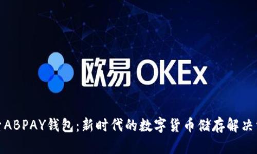 探索ABPAY钱包：新时代的数字货币储存解决方案
