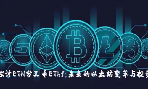 深入探讨ETH分叉币EThf：未来的以太坊变革与投资机遇