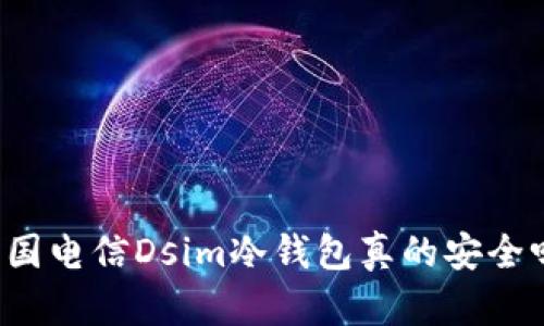 中国电信Dsim冷钱包真的安全吗？