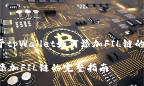 这里是关于tpWallet如何添加FIL链的详细介绍。

tpWallet添加FIL链的完整指南