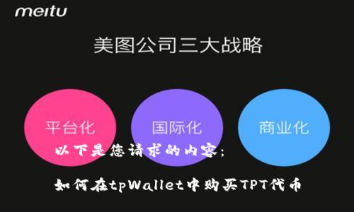 以下是您请求的内容：

如何在tpWallet中购买TPT代币