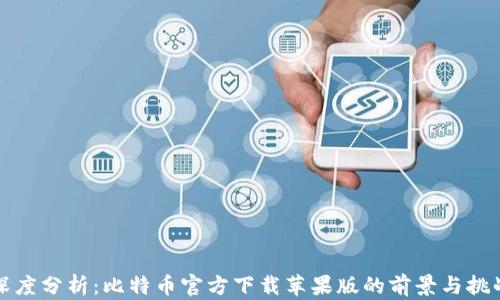 
深度分析：比特币官方下载苹果版的前景与挑战