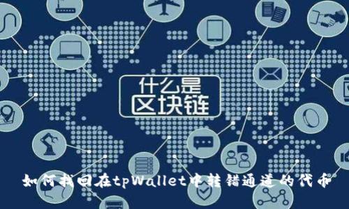 如何找回在tpWallet中转错通道的代币