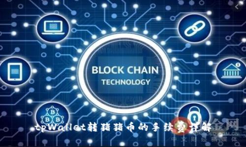 tpWallet转猪猪币的手续费详解