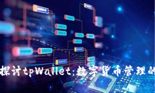 深入探讨tpWallet：数字货币管理的未来