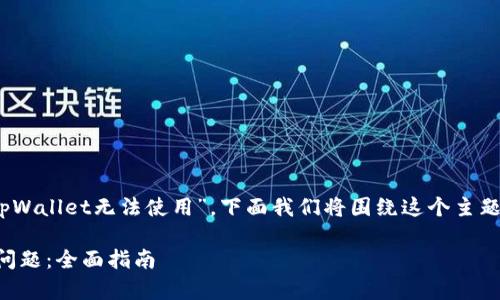 在您的问题中，提到了“tpWallet无法使用”，下面我们将围绕这个主题进行详细的讨论和解读。

如何解决tpWallet使用问题：全面指南