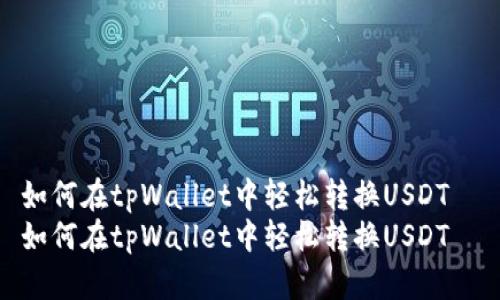 如何在tpWallet中轻松转换USDT  
如何在tpWallet中轻松转换USDT