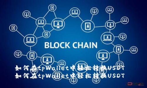 如何在tpWallet中轻松转换USDT  
如何在tpWallet中轻松转换USDT
