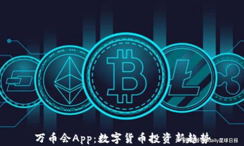 
万币会App：数字货币投资新趋势