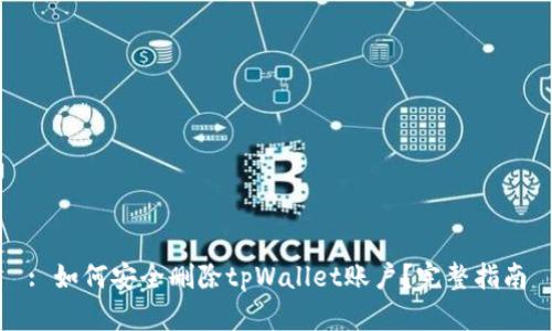 : 如何安全删除tpWallet账户？完整指南