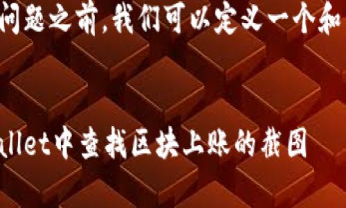 在回答这个问题之前，我们可以定义一个和相关关键词。


如何在tpWallet中查找区块上账的截图