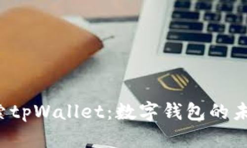  深入探索tpWallet：数字钱包的未来与应用