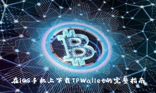 在iOS手机上下载TPWallet的完整指南