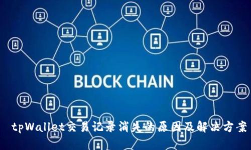  tpWallet交易记录消失的原因及解决方案