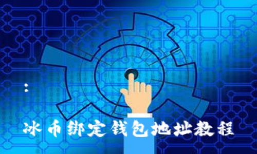 :

冰币绑定钱包地址教程