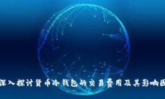 : 深入探讨货币冷钱包的交易费用及其影响因素