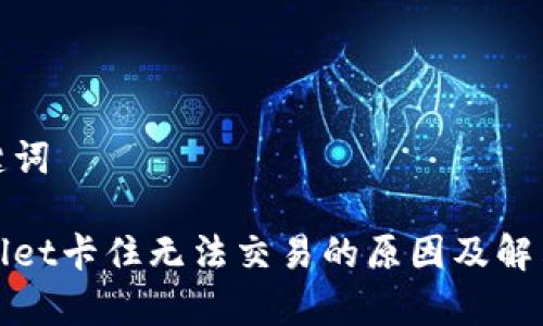 和关键词

tpWallet卡住无法交易的原因及解决方案