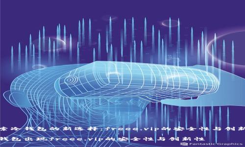 探索冷钱包的新选择：freee.vip的安全性与创新性

冷钱包出现freee.vip的安全性与创新性