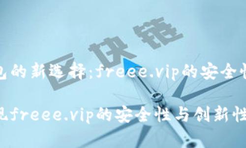 探索冷钱包的新选择：freee.vip的安全性与创新性

冷钱包出现freee.vip的安全性与创新性
