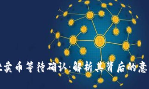 tpWallet卖币等待确认：解析其背后的意义与影响