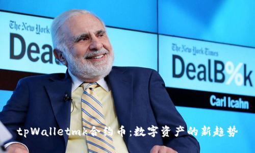 tpWalletmk合约币：数字资产的新趋势