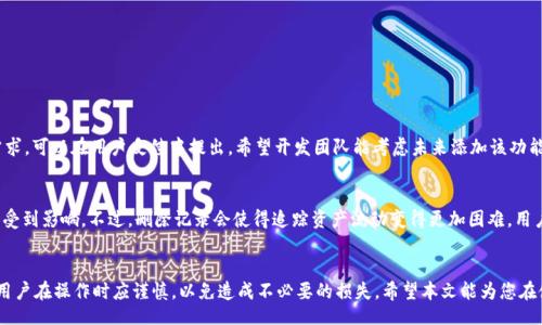bibiao/bibiao

tpWallet, 删除记录, 数字资产管理/guanjianci

tpWallet概述
tpWallet是一款致力于数字资产管理的移动应用，用户可以在此平台上管理和交易各种加密货币。随着区块链技术的发展，越来越多的人开始使用数字钱包来安全地存储和管理自己的资产。然而，在使用过程中，很多用户可能会遇到需要删除某些交易记录或账户信息的情况。本文将详细介绍如何在tpWallet中删除记录，以及相关的操作步骤和注意事项。

tpWallet中记录的类型
在使用tpWallet时，用户可能会产生多种类型的记录。主要包括：

ul
    li交易记录：每一次的资产转账、交易等都会生成记录，用户可以通过这些记录跟踪自己的资产动向。/li
    li账户信息：包括账户地址、资产余额等信息，用户可能会出于隐私或其他原因希望删除这些信息。/li
    li安全设置记录：包括查看或修改安全设置时产生的历史记录。/li
/ul

删除交易记录的步骤
在tpWallet中，删除交易记录的具体步骤如下：

ol
    li打开tpWallet应用，登录您的账户。/li
    li进入“交易记录”页面，浏览您所有的交易历史。/li
    li选择您希望删除的交易记录，查看详细信息。/li
    li在记录详情页面中，找到“删除”或“清空”选项，点击进入。/li
    li确认删除操作，系统将会提示您记录已被成功删除。/li
/ol
需要注意的是：删除交易记录后，该记录将无法恢复，因此请谨慎操作。

删除账户信息的步骤
在某些情况下，用户可能希望删除自己的账户信息，这通常涉及到彻底关闭账户。在tpWallet中删除账户信息的步骤如下：

ol
    li首先，确保您的账户内没有任何未完成的交易或未转移的资产。/li
    li打开tpWallet应用并登录您的账户。/li
    li进入“设置”页面，找到“账户管理”选项。/li
    li在账户管理中选择“删除账户”或“注销账户”选项。/li
    li系统将引导您确认删除操作，输入密码或其他验证信息以完成操作。/li
/ol
再次提醒，删除账户信息是不可逆的，请确保您已经备份相关的信息并清空账户内的所有资产。

可能存在的问题与解决方案
在使用tpWallet过程中，用户可能会遇到以下几种问题：

1. 删除记录后能否恢复？
很多用户在删除交易记录后可能会后悔，想要恢复这些记录。很遗憾的是，在tpWallet中，一旦您的交易记录被删除，系统并不会提供任何恢复功能。因此，建议用户在执行删除操作前仔细考虑，确保不再需要该记录。

2. 删除账户后如何重新注册？
如果用户删除了账户，想要重新注册，实际上是可以重新创建账户的。但需要注意，您将无法恢复之前账户中的任何资产或交易记录。重新注册后，您将从零开始，需要再次完成身份验证和其他相关的安全设置。

3. 我的交易记录无法删除，应该怎么办？
在某些情况下，用户可能会发现自己的交易记录无法删除。这可能是由于网络问题或者应用程序的bug所导致。建议尝试以下解决方案：br
    （1）检查您的网络连接，确保网络稳定。br
    （2）更新tpWallet至最新版本，开发者可能已经修复了相关bug。br
    （3）如果问题仍然存在，可以联系tpWallet的客服进行反馈，寻求专业的帮助。

4. 是否可以批量删除记录？
tpWallet目前并不支持批量删除记录的功能。用户只能逐条删除交易记录。这对于大量交易的用户来说，可能会显得有些繁琐。如果你有这样的需求，可以在用户反馈中提出，希望开发团队能考虑未来添加该功能。

5. 删除记录后对账户有影响吗？
删除交易记录对于账户本身并没有影响。您仍然可以正常使用账户进行交易和资产管理。删除的只是记录，账户的资产、地址等其他重要信息不会受到影响。不过，删除记录会使得追踪资产流动变得更加困难，用户在删除前应考虑周全。

总结
tpWallet为用户提供了安全、便捷的数字资产管理体验。在使用过程中，了解如何删除各种记录是十分必要的。虽然tpWallet提供了删除功能，但用户在操作时应谨慎，以免造成不必要的损失。希望本文能为您在使用tpWallet时提供有价值的信息与指导。